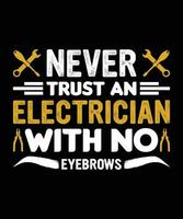 NEVER TRUST AN ELECTRICIAN WITH NO EYEBROWS.T-SHIRT DESIGN. PRINT TEMPLATE.TYPOGRAPHY VECTOR ILLUSTRATION.