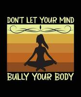 DON'T LET YOUR MIND BULLY YOUR BODY. T-SHIRT DESIGN. PRINT TEMPLATE.TYPOGRAPHY VECTOR ILLUSTRATION.