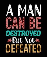 A MAN CAN BE DESTROYED BUT NOT DEFEATED. T-SHIRT DESIGN. PRINT TEMPLATE.TYPOGRAPHY VECTOR ILLUSTRATION.