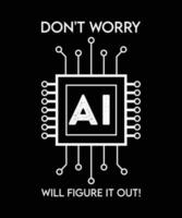 DON'T WORRY AI WILL FIGURE IT OUT. T- SHIRT DESIGN. PRINT TEMPLATE.TYPOGRAPHY VECTOR ILLUSTRATION.