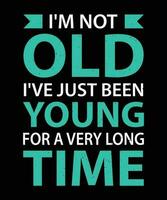 I'M NOT OLD. I'VE JUST BEEN YOUNG FOR A VERY LONG TIME. T-SHIRT DESIGN. PRINT TEMPLATE.TYPOGRAPHY VECTOR ILLUSTRATION.