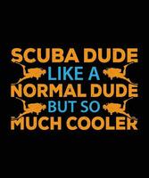 SCUBA DUDE LIKE A NORMAL DUDE BUT SO MUCH COOLER. T-SHIRT DESIGN. PRINT TEMPLATE.TYPOGRAPHY VECTOR ILLUSTRATION.