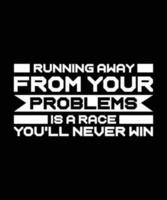 RUNNING AWAY FROM YOUR PROBLEMS IS A RACE YOU'LL NEVER WIN. T-SHIRT DESIGN. PRINT TEMPLATE.TYPOGRAPHY VECTOR ILLUSTRATION.