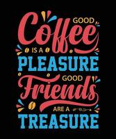 GOOD COFFEE IS A PLEASURE GOOD FRIENDS ARE A TREASURE. T-SHIRT DESIGN. PRINT TEMPLATE.TYPOGRAPHY VECTOR ILLUSTRATION.