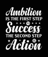 AMBITION IS THE FIRST STEP TO SUCCESS THE SECOND STEP IS ACTION. T-SHIRT DESIGN. PRINT TEMPLATE.TYPOGRAPHY VECTOR ILLUSTRATION.