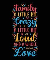 FAMILY A LITTLE BIT OF CRAZY A LITTLE BIT OF LOUD AND A WHOLE LOT OF LOVE. T-SHIRT DESIGN. PRINT TEMPLATE.TYPOGRAPHY VECTOR ILLUSTRATION.