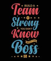 BUILD A TEAM SO STRONG YOU DON'T KNOW WHO THE BOSS IS.T-SHIRT DESIGN. PRINT TEMPLATE.TYPOGRAPHY VECTOR ILLUSTRATION.