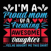 I'm a proud mom of a freaking awesome daughter yes he bought me this shirt print template vector