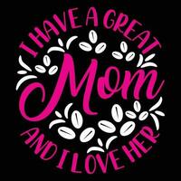 I have a great mom and I love her shirt print template vector