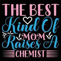 The best kind of mom raises chemist shirt print template vector