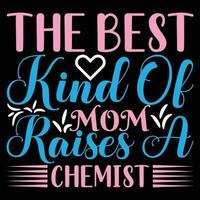 The best kind of mom raises chemist shirt print template vector