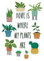 Home is where my plants are. Poster and greeting card design. Set of cute potted homeplants in cartoon flat style. vector