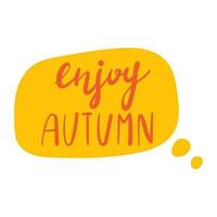 Vector cartoon isolated doodle bubble speech sticker with hand lettering enjoy autumn.