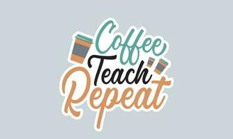 Coffee teach repeat handwriting quotes t shirt typographic vector graphic sticker design