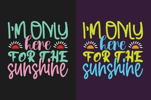 I'm Only Here For The Sunshine, Summer Vibes, Summer T-Shirt, Vacation Shirt, Family Summer Shirt, Vacation Clothing, Beach Shirt, Summer Beach, Outdoor, Palm Tree vector