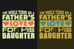 The World Turns On A Father's Love For His Daughter, New Dad Shirt, Dad Shirt, Daddy Shirt, Father's Day Shirt, Best Dad shirt, Gift for Dad, Unique Father's Day Gift vector