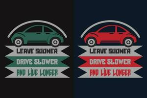 Leave Sooner Drive Slower And Live Longer, Car Lover T-Shirt, Classic Car, Custom Car Shirt, Cars, Customized, Gift For Dad, Promise Shirt, Gift For Car Lover, Funny Car Lover Gift vector