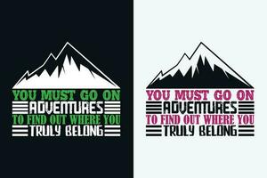 You Must Go On Adventures To Find Out Where You Truly Belong, Adventure Shirt, Travel Shirt, Travel Outdoor, Nature Lover Tee, Camping Shirts, Cool Mountain Lover Shirt, Hiking, Mountain, Travel Gift vector