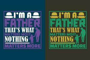 I'm A Father That's What Matters Most Nothing Matters More, New Dad Shirt, Dad Shirt, Daddy Shirt, Father's Day Shirt, Best Dad shirt, Gift for Dad, Unique Father's Day Gift vector