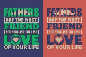 Fathers Are The First Friend You Make And The Last Love Of Your Life, New Dad Shirt, Dad Shirt, Daddy Shirt, Father's Day Shirt, Best Dad shirt, Gift for Dad, Unique Father's Day Gift vector