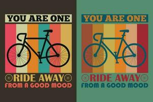 You Are One Ride Away From A Good Mood, Bicycle Shirt, Gift for Bike Ride, Cyclist Gift, Bicycle Clothing, Bike Lover Shirt, Cycling Shirt, Biking Gift, Biking Shirt, Bicycle Gift, Bike Lover vector