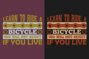 Learn To Ride A Bicycle You Will Not Reject If You Live, Bicycle Shirt, Gift for Bike Ride, Cyclist Gift, Bicycle Clothing, Bike Lover Shirt, Cycling Shirt, Biking Gift, Biking Shirt vector