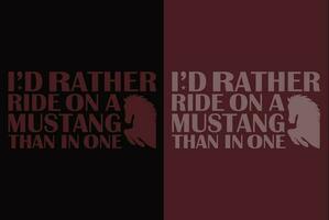 I'd Rather Ride On A Mustang Than In One, Horse Shirt, Horse Lover Shirt, Animal Lover Shirt, Farm Shirt, Farmer Shirt, Horse T-Shirt, Gift For Horse Owner, Gift For Her, Gift For Horse Lovers vector