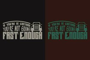 If You're In Control You're Not Going Fast Enough, Car Lover T-Shirt, Classic Car, Custom Car Shirt, Cars, Customized, Gift For Dad, Promise Shirt, Gift For Car Lover, Funny Car Lover Gift vector