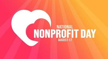 17 August National Nonprofit Day background template. Holiday concept. background, banner, placard, card, and poster design template with text inscription and standard color. vector illustration.