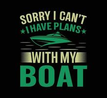 Sorry I cant I have plans with my boat t shirt vector