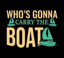 whos gonna carry the boat t shirt design vector