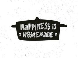 A pot silhouette with a text quote happiness is homemade. A funny lettering for kitchen or menu in the restaurant. vector