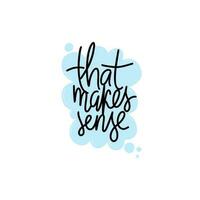 Phrase that makes sense on textured speech bubble shape background. Modern vector lettering phrase for web, cards, prints, banners. Common words script hand writting vector design.