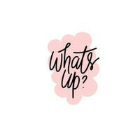 Phrase whats up on speech bubble shape background. Modern vector lettering phrase for web, cards, prints, banners. Common words script hand writting vector design.