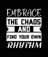 EMBRACE THE CHAOS AND FIND YOUR OWN   RHYTHM. T-SHIRT DESIGN. PRINT   TEMPLATE.TYPOGRAPHY VECTOR ILLUSTRATION