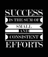 SUCCESS IS THE SUM OF SMALL AND   CONSISTENT EFFORTS. T-SHIRT DESIGN. PRINT   TEMPLATE.TYPOGRAPHY VECTOR ILLUSTRATION.