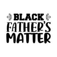 Black father's matter, Father's day shirt print template, Typography design, web template, t shirt design, print, papa, daddy, uncle, Retro vintage style t shirt vector