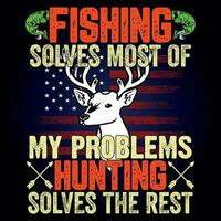 FISHING SOLVES MOST OF MY PROBLEMS HUNTING SOLVES THE REST vector