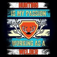 HUNTING IS MY PASSION WORKING AS A WELDER vector