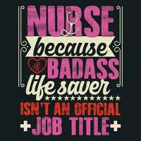 NURSE BECAUSE BADASS LIFE SAVER ISN'T AN OFFICIAL JOB TITLE vector