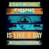 A DAY WITHOUT FISHING IS LIKE A DAY WITHOUT SUNSHINE vector