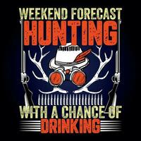 WEEKEND FORECAST HUNTING WITH A CHANCE OF DRINKING, This for hunting lover,i am a hunter,t shirt Design, vector