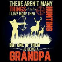 THERE AREN'T MANY THINGS I LOVE MORE THEN HUNTING BUT ONE OF THEM IS BEING A GRANDPA vector