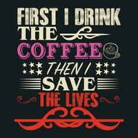 FIRST I DRINK THE COFFEE THEN I  SAVE THE LIVES vector