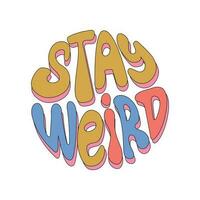 Stay weird - hand drawn lettering quote. Retro slogan in round shape. Trendy groovy print design for posters, cards, tshirts. vector