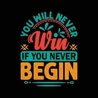 You Will Never Win If you Never Begin motivational t-shirt design vector