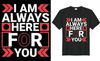 I am always here for you typography vector t-shirt Design. Perfect for print items and bag, poster, sticker, mug, template, banner. Handwritten vector illustration. Isolated on black background.