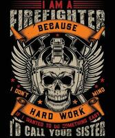 I am a firefighter because i don't mind hard work if i wanted to do something easy i'd call your sister t shirt design vector