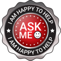 Glossy and shiny ask me I am happy to help, I am happy I can help badge button, I am happy I could help badge button, emblem, seal, rubber stamp png