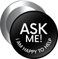 Glossy and shiny ask me I am happy to help, I am happy I can help badge button, I am happy I could help badge button, emblem, seal, rubber stamp png